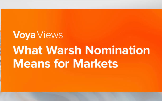 Voya Views: What Warsh Nomination Means for Markets